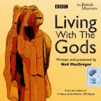 Living With The Gods written by Neil MacGregor performed by Neil MacGregor on Audio CD (Unabridged)